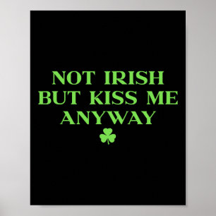 I'm Not Irish But Kiss Me Anyway Shirt Green St Pa Poster