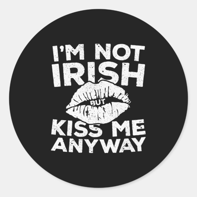I'm Not Irish But Kiss Me Anyway  St Patrick Day  Classic Round Sticker (Front)