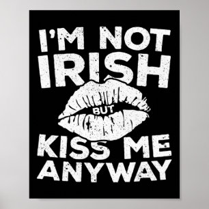 I'm Not Irish But Kiss Me Anyway  St Patrick Day  Poster