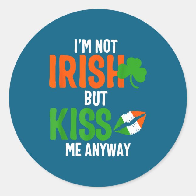 I'm Not Irish But Kiss Me Anyway - St Patrick's Da Classic Round Sticker (Front)