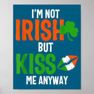 I'm Not Irish But Kiss Me Anyway - St Patrick's Da Poster