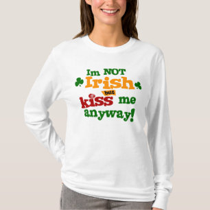 Im Not Irish But Kiss Me Anyway T-Shirt