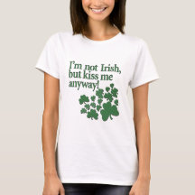 I'm not Irish, but kiss me anyway!