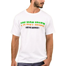 I'M NOT IRISH but kiss me anyway