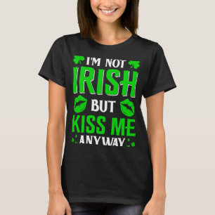 I'm Not Irish But Kiss Me Anyway T-Shirt
