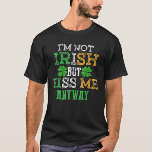 I'm Not Irish But Kiss Me Anyway T St Patricks Day T-Shirt