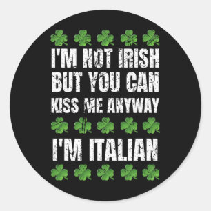 I'm Not Irish Kiss Me Anyway Funny Italian St Patr Classic Round Sticker