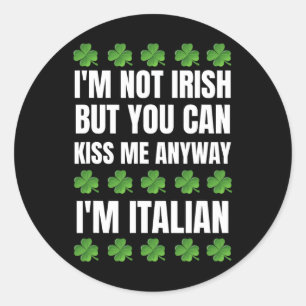 I'm Not Irish Kiss Me Anyway Funny Italian St Patr Classic Round Sticker