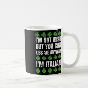 I'm Not Irish Kiss Me Anyway Funny Italian St Patr Coffee Mug