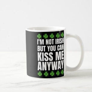 I'm Not Irish Kiss Me Anyway St Patricks Day  Coffee Mug