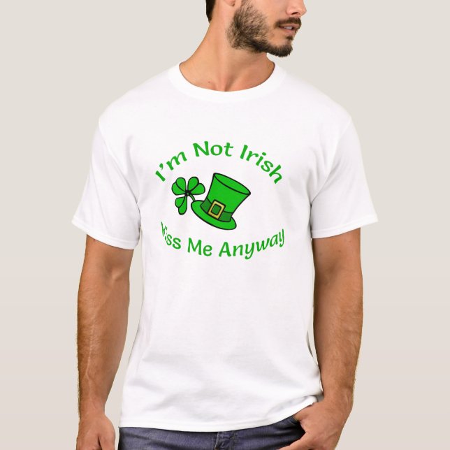 I'm Not Irish Kiss Me Anyway St Patricks Day Gear T-Shirt (Front)