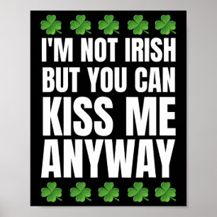I'm Not Irish Kiss Me Anyway St Patricks Day Poster