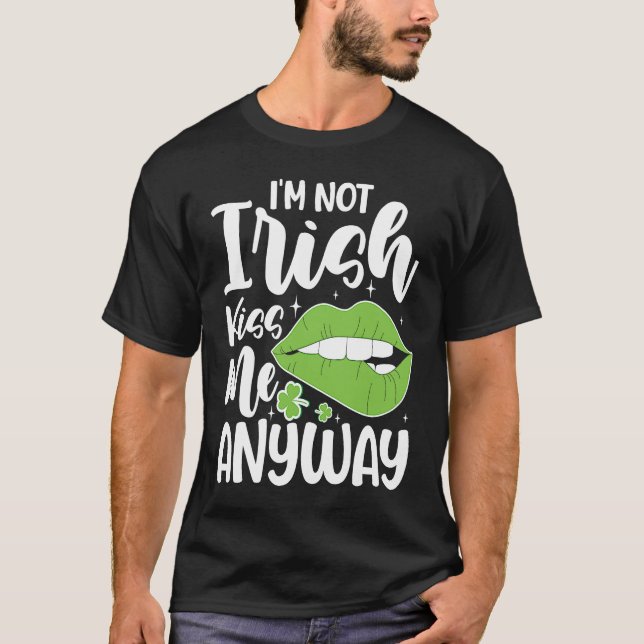 I'm Not Irish Kiss Me Anyway T-Shirt (Front)
