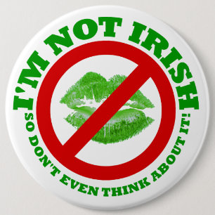 I'm Not Irish , so don't even think about it 6 Cm Round Badge