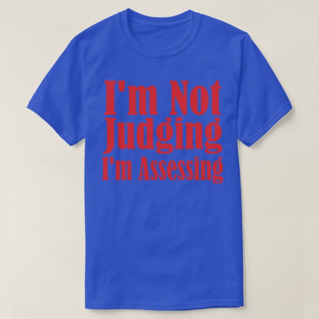 Im Not Judging Im Assessing 2 T-Shirt (Design Front)