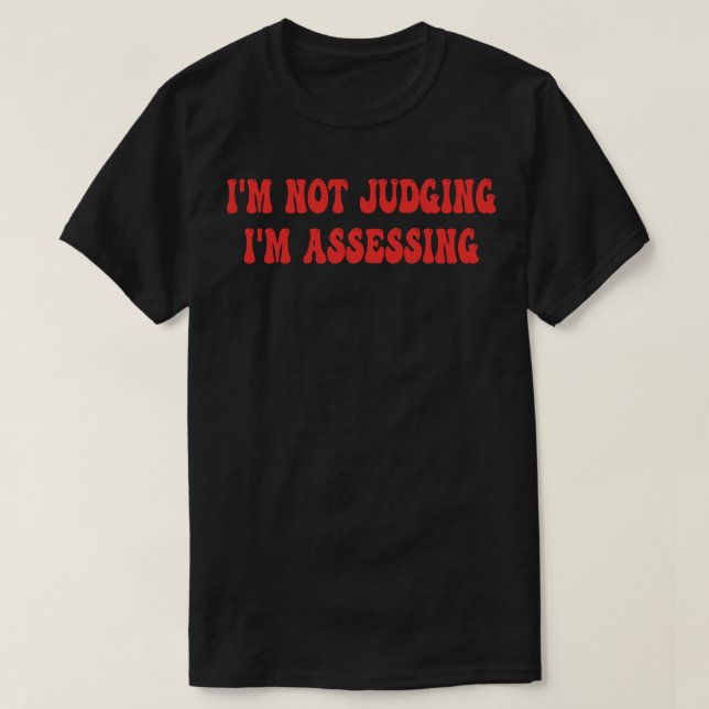 Im Not Judging Im Assessing 4 T-Shirt (Design Front)