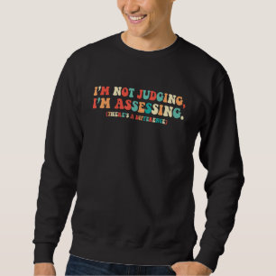 I'm Not Judging, I'm Assessing. A Funny Social Wor Sweatshirt