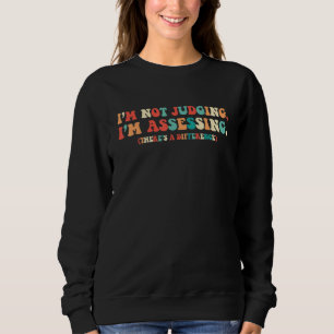 I'm Not Judging, I'm Assessing. A Funny Social Wor Sweatshirt
