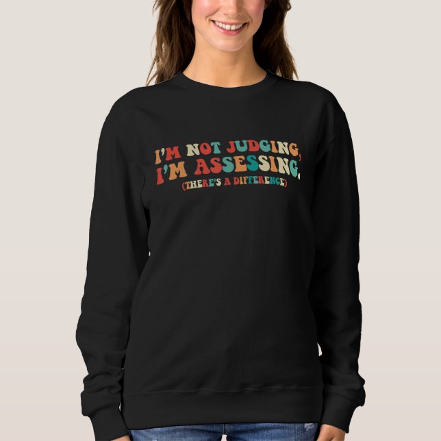 I'm Not Judging, I'm Assessing. A Funny Social Wor Sweatshirt (Front)