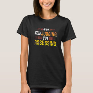I'm Not Judging, I'm Assessing. A Funny Social Wor T-Shirt