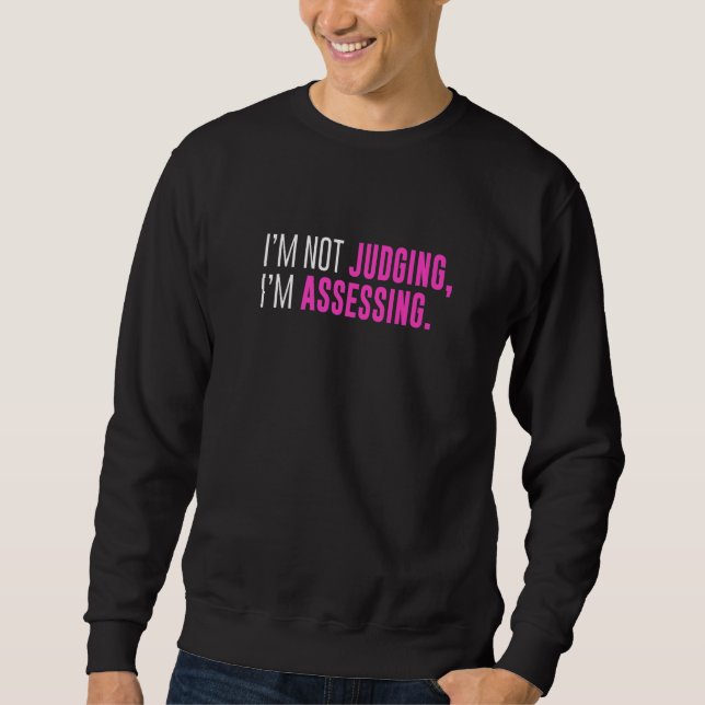 I'm Not Judging I'm Assessing Funny Sarcasm Premiu Sweatshirt (Front)