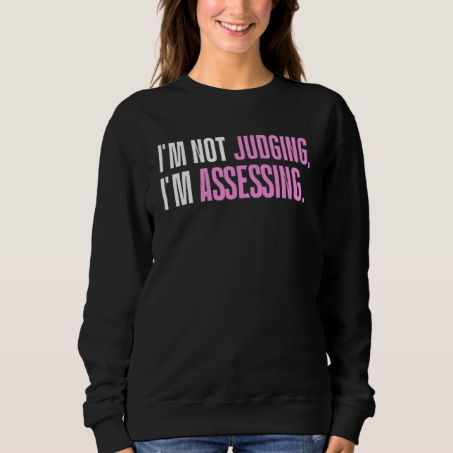 I'm Not Judging I'm Assessing Funny Saying_1 Sweatshirt (Front)