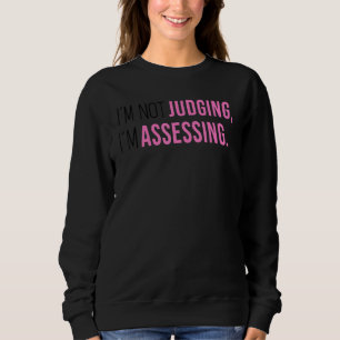 I'm Not Judging I'm Assessing Funny Saying Men Wom Sweatshirt