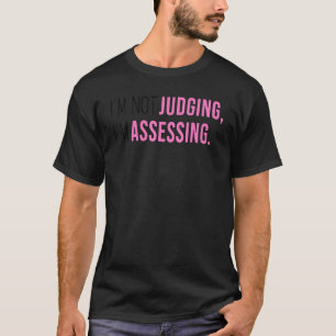 I'm Not Judging I'm Assessing Funny Saying Men Wom T-Shirt