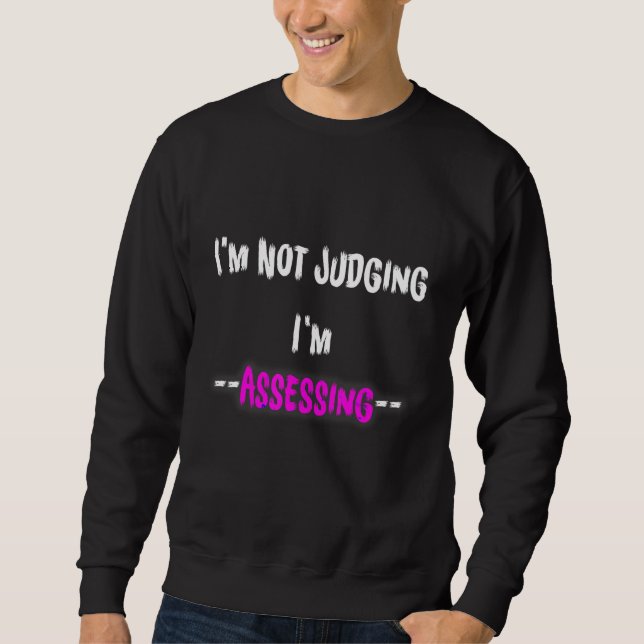 I'm Not Judging I'm Assessing funny Social Worker  Sweatshirt (Front)