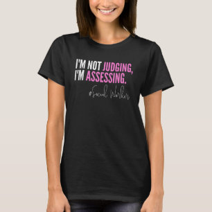 I'm Not Judging I'm Assessing Funny Social Worker  T-Shirt