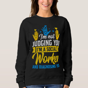 Im Not Judging You Im A Social Worker And Diagnosi Sweatshirt