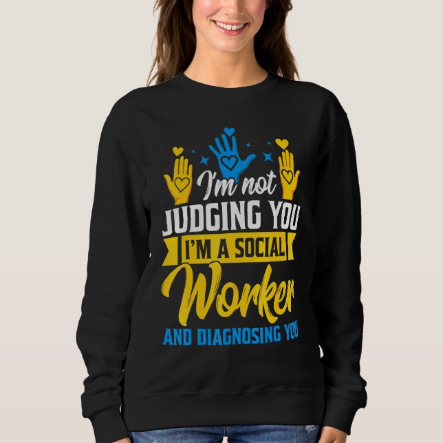 Im Not Judging You Im A Social Worker And Diagnosi Sweatshirt (Front)