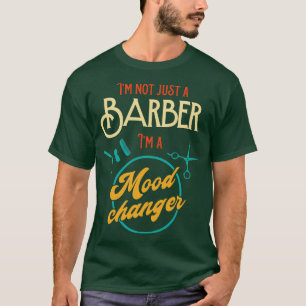 Im Not Just A Barber Im A Mood Changer T-Shirt