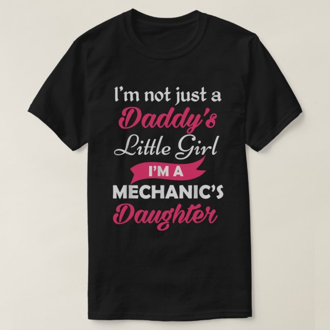 I'm Not Just A Daddy's Little Girl I'm A Mechanic' T-Shirt (Design Front)