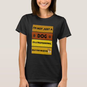 I'm Not Just a Dog I'm a Professional Belly Rub Re T-Shirt