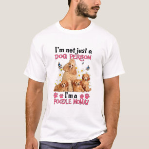I'm Not Just A Dog Person I'm A Poodle Mom T-Shirt