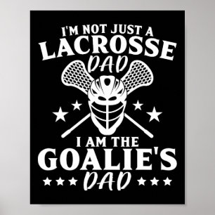 I'm Not Just A Lacrosse Dad I Am The Goalie's Dad Poster