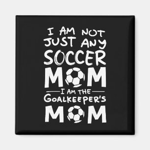 I'm Not Just Any Soccer Mom I'm The Goalkeeper's M Magnet