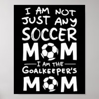 I'm Not Just Any Soccer Mum I'm The Goalkeeper's M