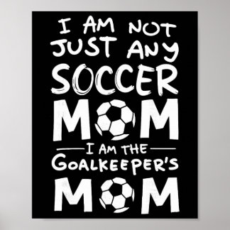 I'm Not Just Any Soccer Mum I'm The Goalkeeper's M Poster