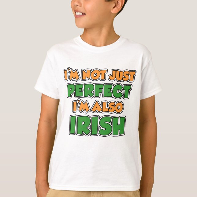 I'm Not Just Perfect, I'm Irish T-Shirt (Front)