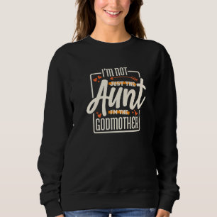 I'm Not Just The Aunt I'm The Godmother Aunt Godmo Sweatshirt