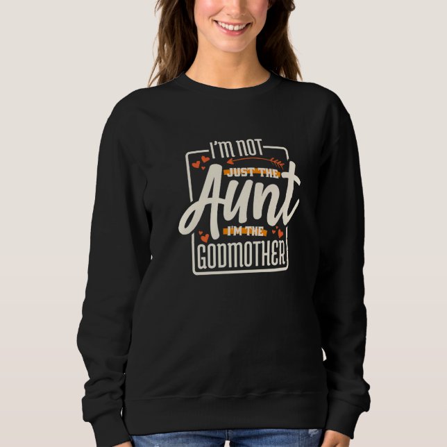 I'm Not Just The Aunt I'm The Godmother Aunt Godmo Sweatshirt (Front)