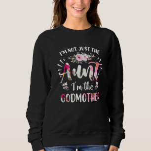 I'm Not Just The Aunt I'm The Godmother Flower Flo Sweatshirt