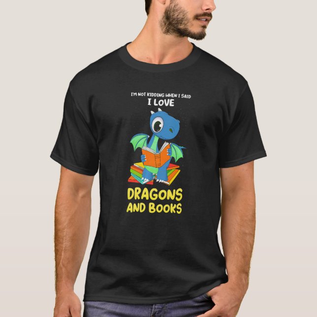 I'm not kidding when I said dragons and books drag T-Shirt (Front)