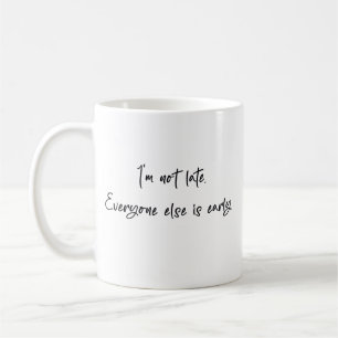 I'm not late everyone else is early coffee mug