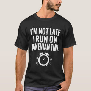 I'm Not Late I Run On Armenian Time Armenia Tee