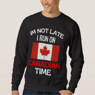 Im Not Late I Run On Canadian Time Funny Canada Sweatshirt