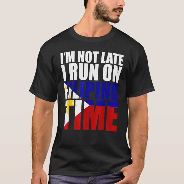 I'm Not Late I Run On Filipino Time Philippine Fla T-Shirt (Front)