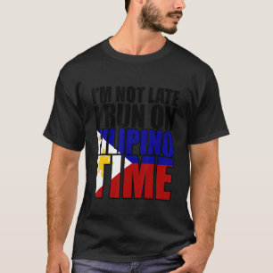 I'm Not Late I Run On Filipino Time T-Shirt